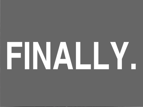 FINALLY. (I'm sorry)