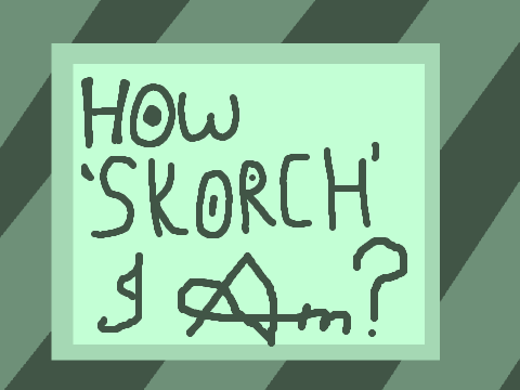 How Skorch I am?