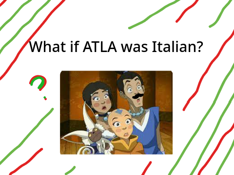 If ATLA was Italian...