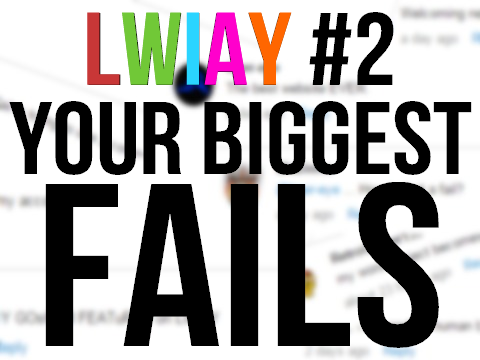 Your Biggest Fails (LWIAY #2)