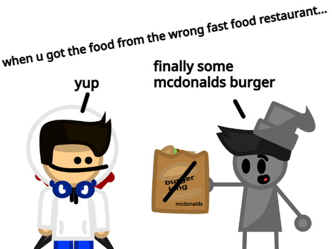 when u got the food from the wrong fast food restaurant...