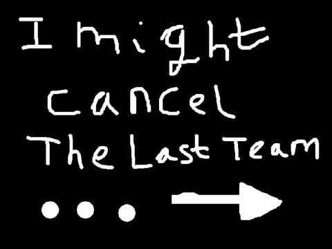 I might cancel the last team…