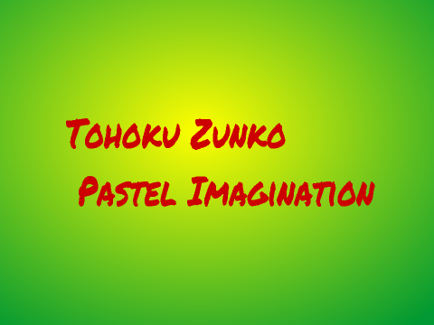 (Tohoku Zunko) Pastel Imagination 