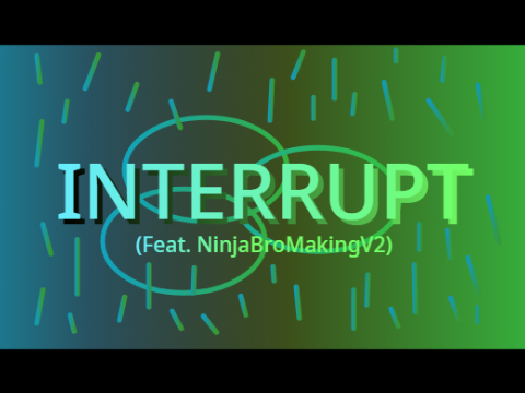 INTERRUPT (Feat. NinjaBroMakingV2) #Music