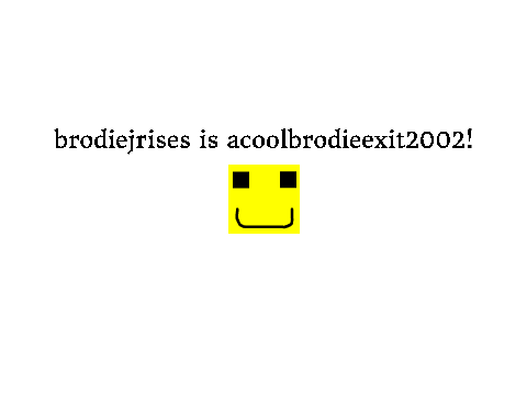 Brodiejrises is ACoolBrodieExit2002!