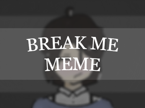 ✦ Break Me : Meme