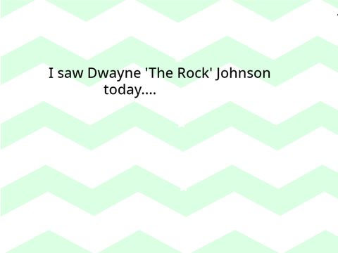 I saw 'The Rock'!!!
