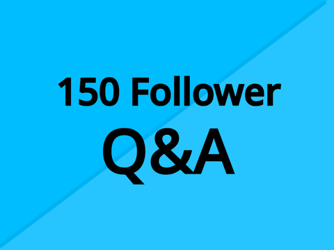 150 follower Q&A