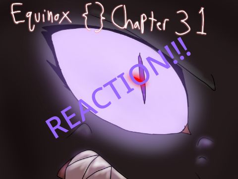 Equinox {} Chapter 31 REACTION!!!