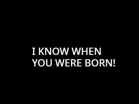 I Know When You Were Born!