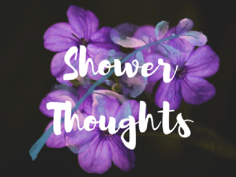 shower thoughts ˎˊ-
