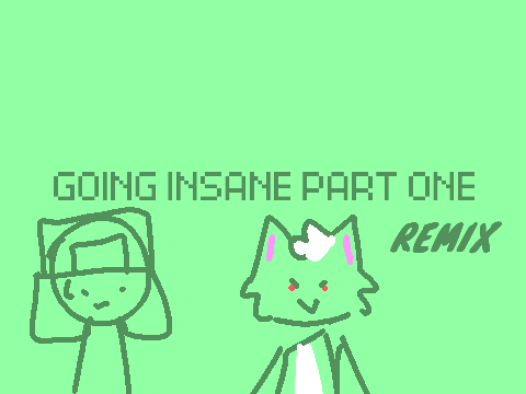 going insane part one (remix) mwahaha