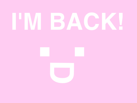 I'M BACK!