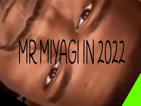 Mr miyagi  in 2022 CURSED