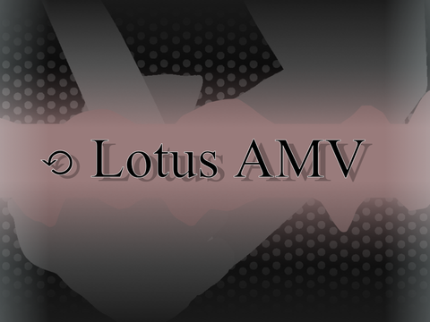 ⟲ Lotus || AMV 