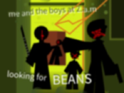 me and the boys at 2.a.m looking for beans