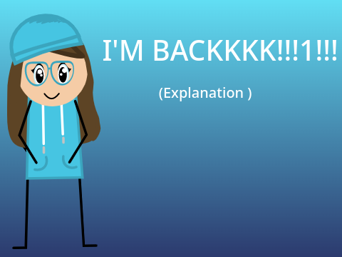 IM BACKKKK!!!!1!!