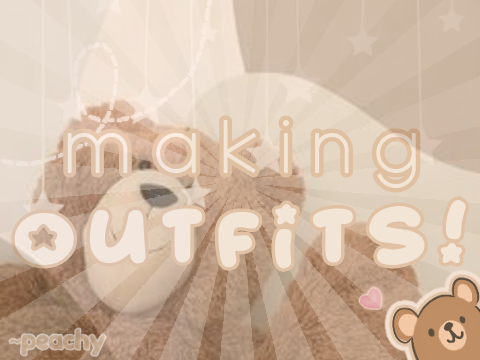 ꒰꒰ making outfits!