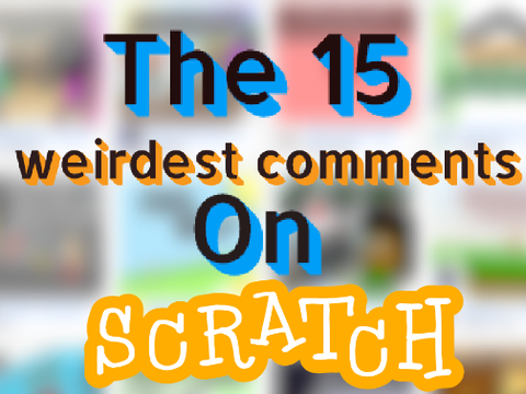 The 15 weirdest comments on scratch! Part 1