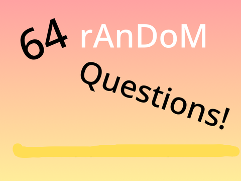 64 random questions answered by me