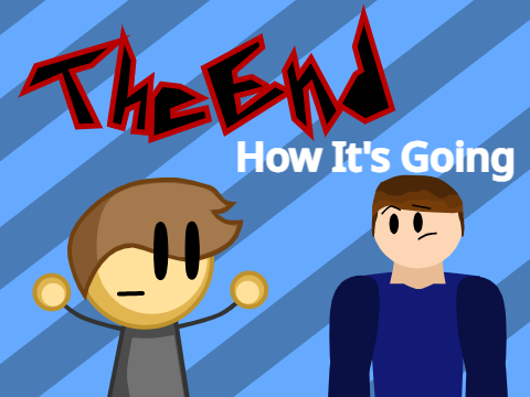 "The End" ( How's it's going )