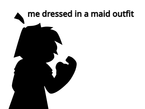 me dressed in a maid outfit