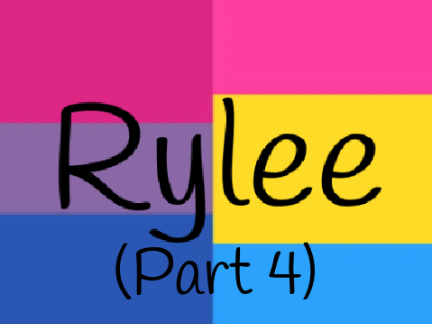 Rylee ~ An LGBTQ+ Story ~ Part 4