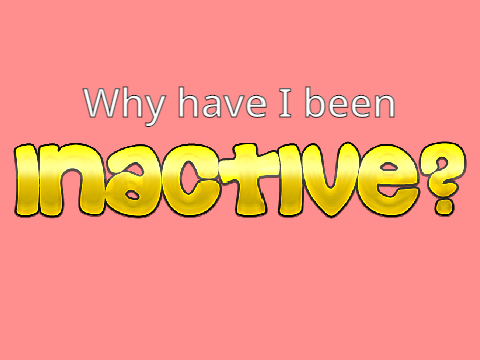 Why have I been Inactive?