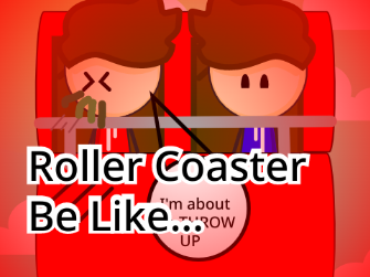 Roller Coaster Be Like...