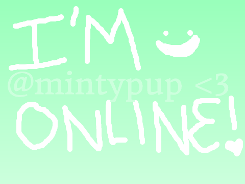 ONLINE (Don't Bother to Look at This!)|MintyPup|