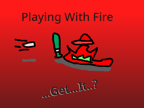 Playing With Fire - By Chungofan11