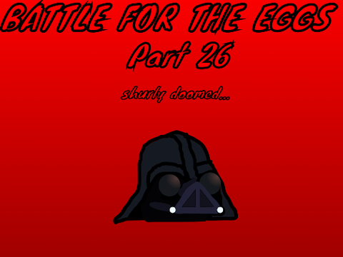 Battle for the Eggs [27] shurly doomed...