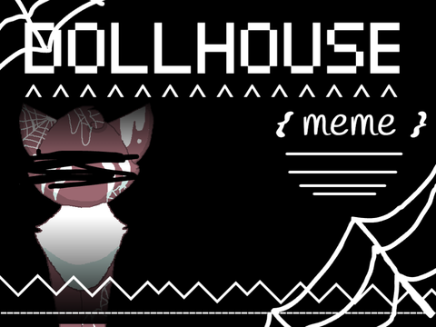 Dollhouse [] Meme (Filler Project lmao)
