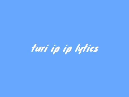 turi ip ip ip - lyrics