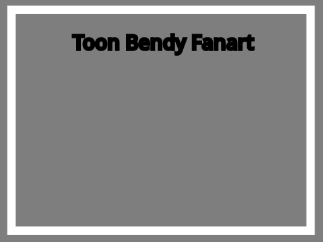 Toon Bendy Fanart