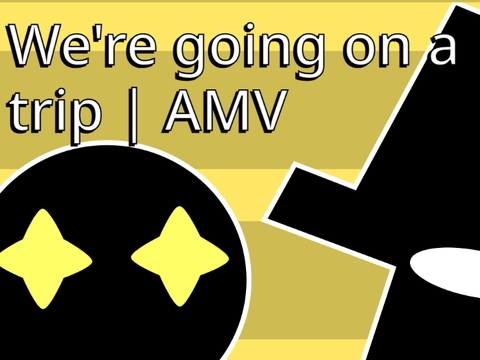 We're Going On A Trip | AMV
