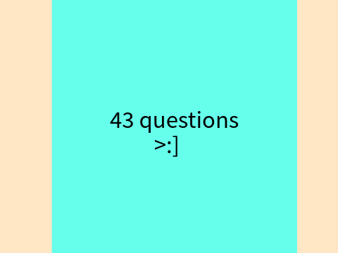 43 questions // my answers