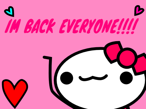 IM RETURN EVERYBODY >:D