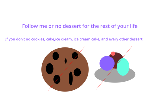 Follow me or no dessert for the rest of your life 
