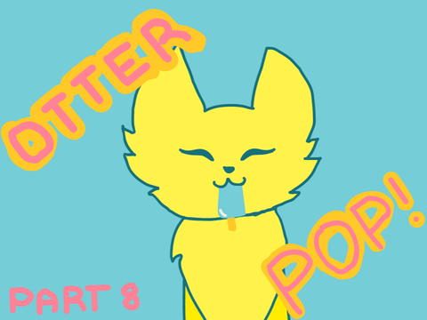 Otter Pop ᵔᴗᵔ - Part 8