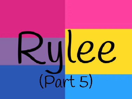 Rylee ~ An LGBTQ+ Story ~ Part 5
