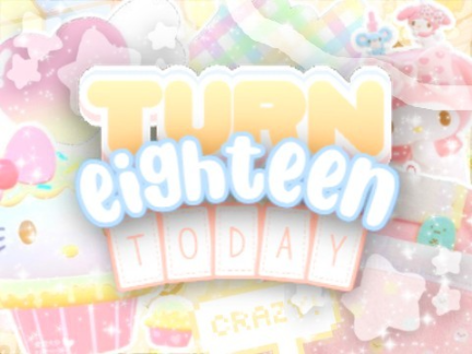 ꒰☆꒱ i turned 18 for 24-hours ꒦꒷︶ ☒☐
