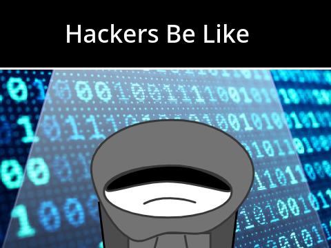 Hackers be like