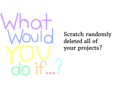 WWYDI: Scratch deleted your projects?
