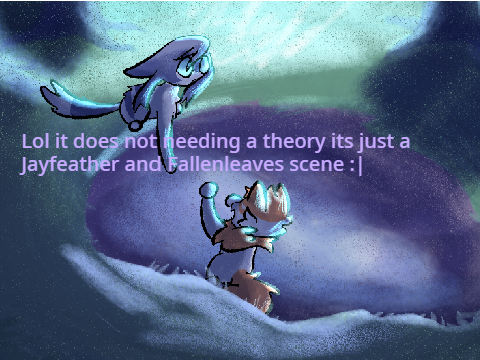 Stop doing a theory its just Jayfeather and Fallenleaves scene