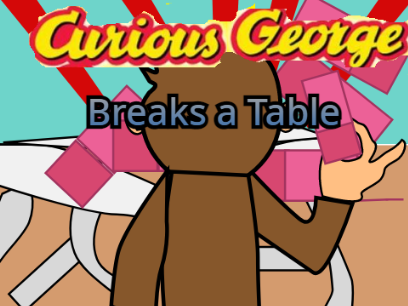 Curious george breaks a table
