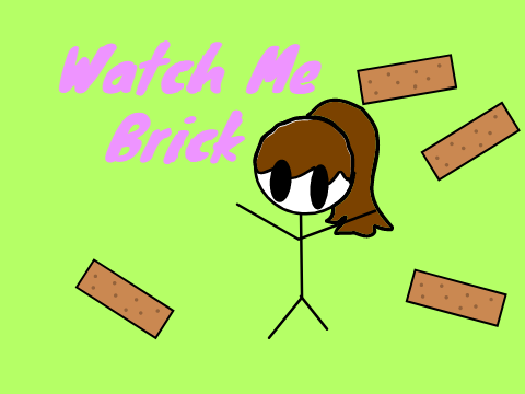 Watch me brick
