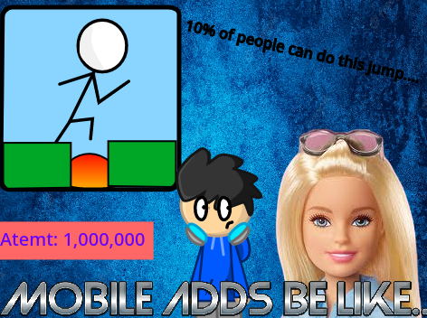 | Mobile Adds be like... |