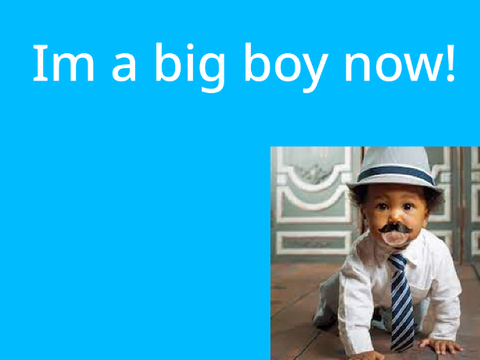 I'm a big boy now