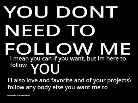 YOU DO NOT NEED TO FOLLOW ME